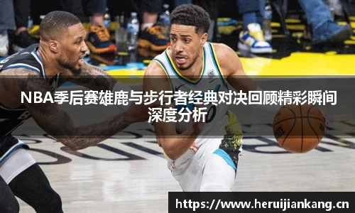 NBA季后赛雄鹿与步行者经典对决回顾精彩瞬间深度分析